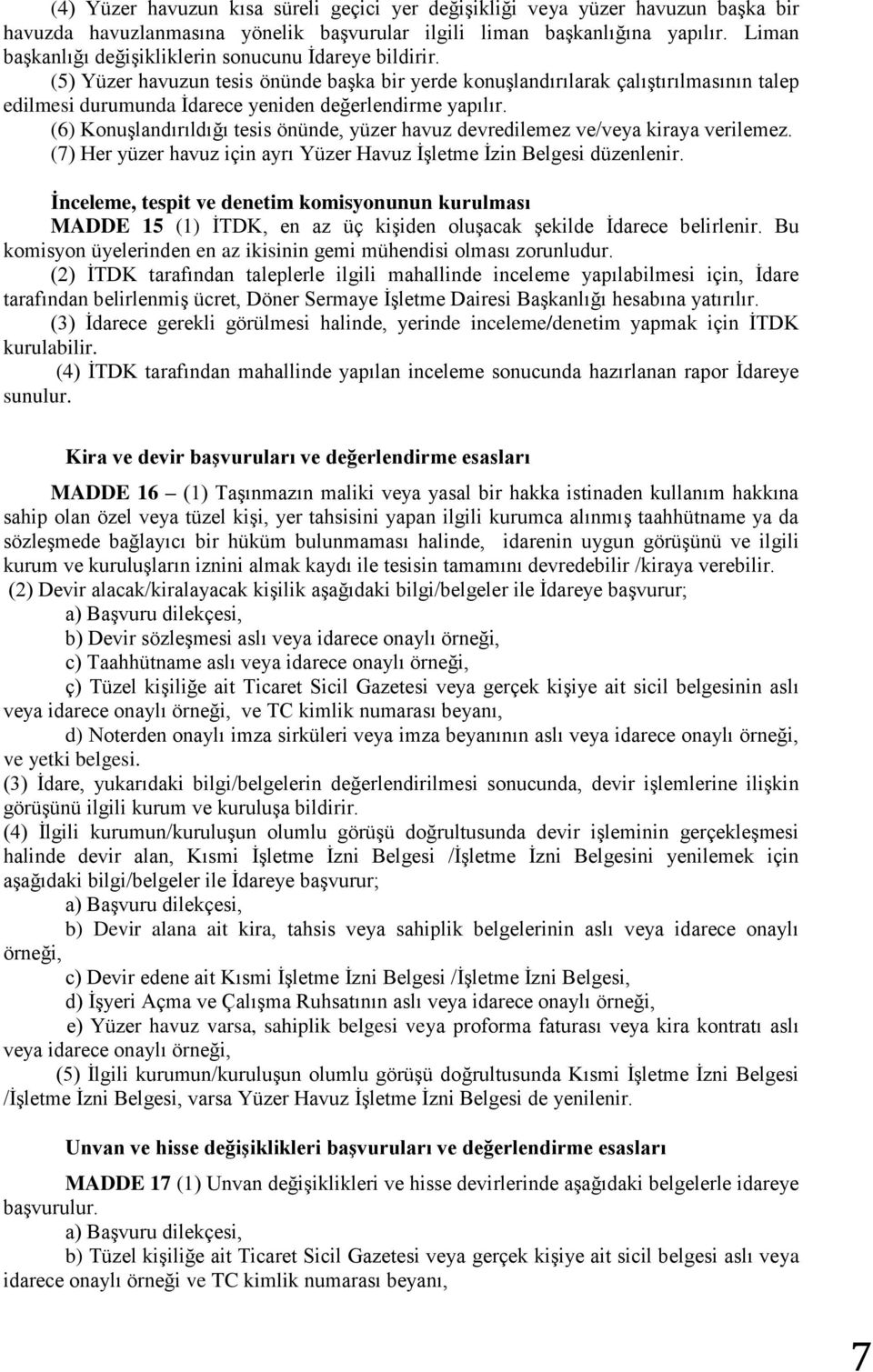 (5) Yüzer havuzun tesis önünde başka bir yerde konuşlandırılarak çalıştırılmasının talep edilmesi durumunda İdarece yeniden değerlendirme yapılır.