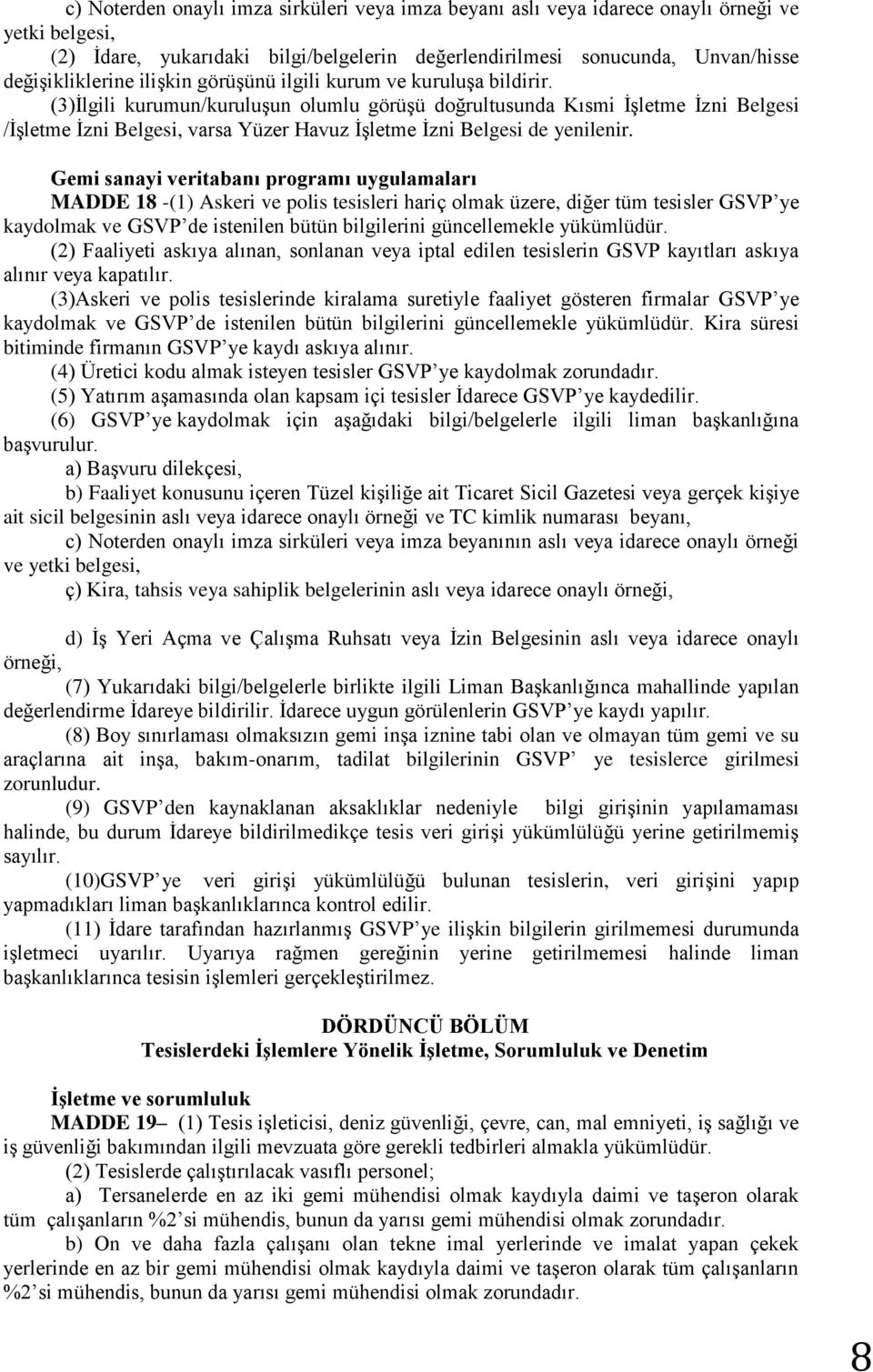 (3)İlgili kurumun/kuruluşun olumlu görüşü doğrultusunda Kısmi İşletme İzni Belgesi /İşletme İzni Belgesi, varsa Yüzer Havuz İşletme İzni Belgesi de yenilenir.