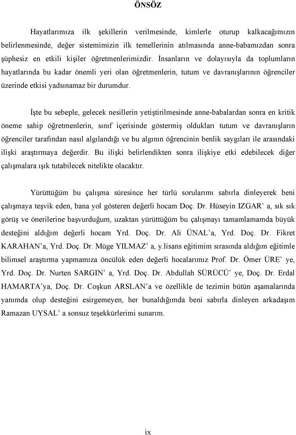 İşte bu sebeple, gelecek nesillerin yetiştirilmesinde anne-babalardan sonra en kritik öneme sahip öğretmenlerin, sınıf içerisinde göstermiş oldukları tutum ve davranışların öğrenciler tarafından