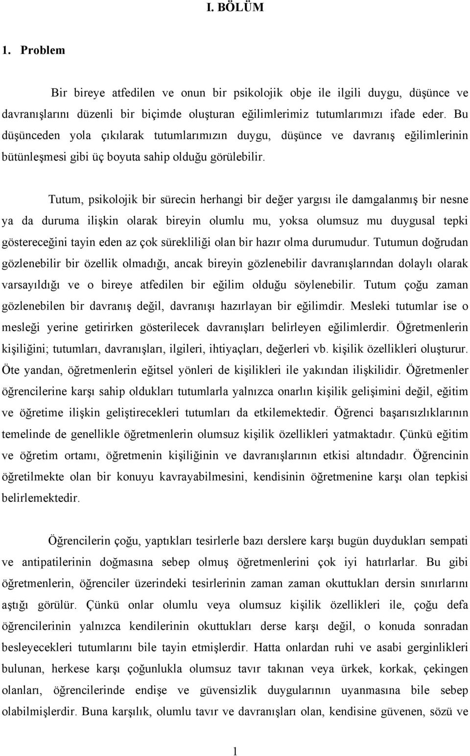 Tutum, psikolojik bir sürecin herhangi bir değer yargısı ile damgalanmış bir nesne ya da duruma ilişkin olarak bireyin olumlu mu, yoksa olumsuz mu duygusal tepki göstereceğini tayin eden az çok