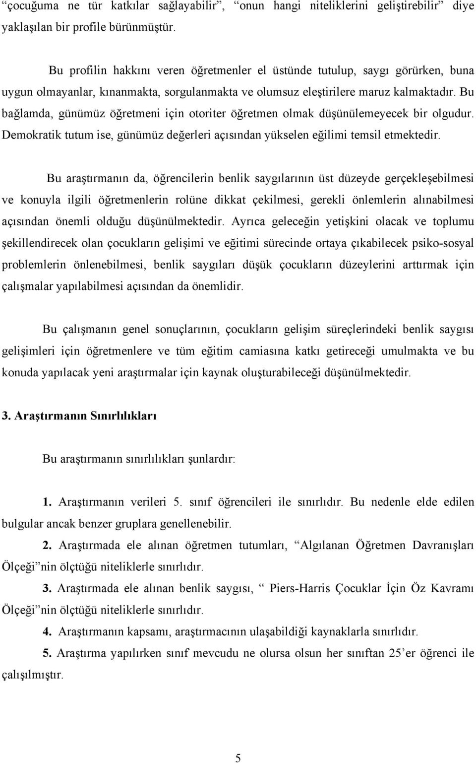 Bu bağlamda, günümüz öğretmeni için otoriter öğretmen olmak düşünülemeyecek bir olgudur. Demokratik tutum ise, günümüz değerleri açısından yükselen eğilimi temsil etmektedir.