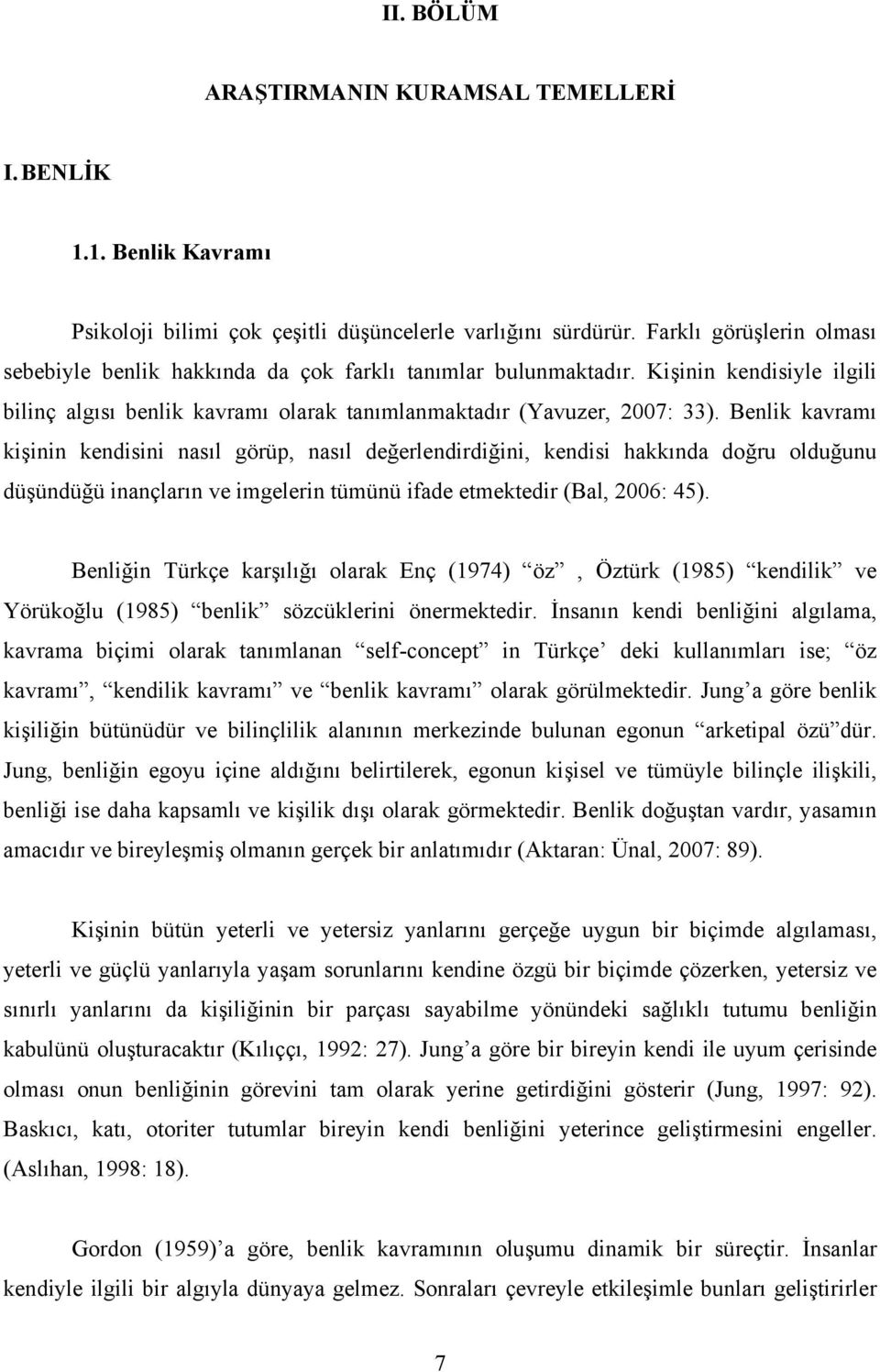 Benlik kavramı kişinin kendisini nasıl görüp, nasıl değerlendirdiğini, kendisi hakkında doğru olduğunu düşündüğü inançların ve imgelerin tümünü ifade etmektedir (Bal, 2006: 45).