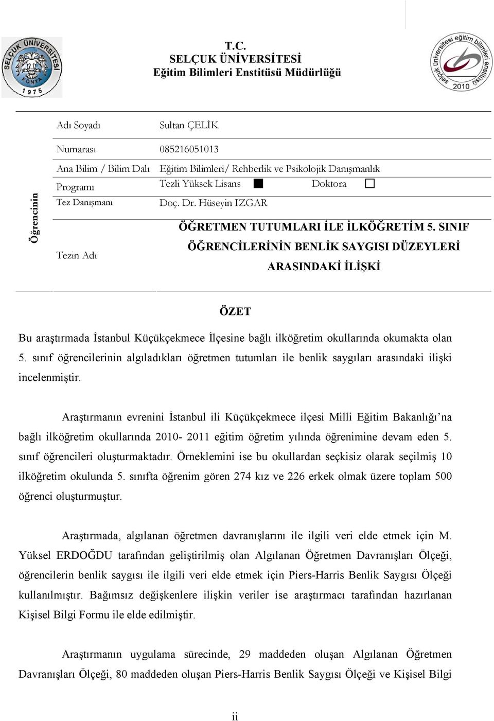 SINIF ÖĞRENCİLERİNİN BENLİK SAYGISI DÜZEYLERİ ARASINDAKİ İLİŞKİ ÖZET Bu araştırmada İstanbul Küçükçekmece İlçesine bağlı ilköğretim okullarında okumakta olan 5.