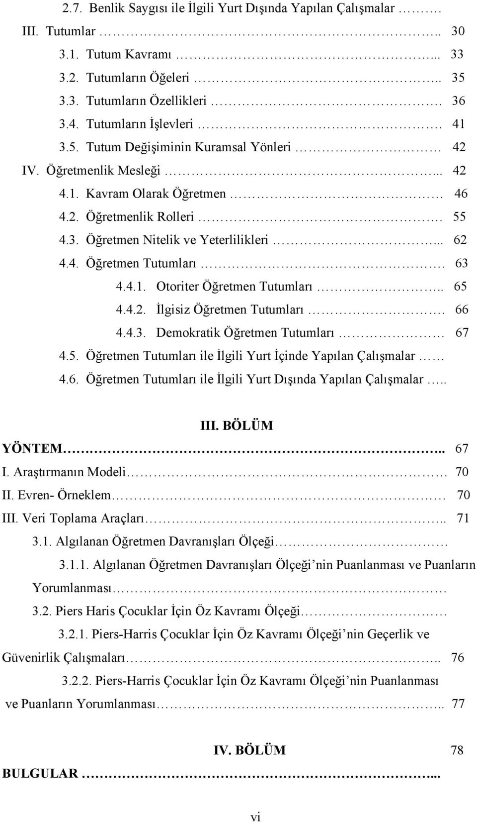 63 4.4.1. Otoriter Öğretmen Tutumları.. 65 4.4.2. İlgisiz Öğretmen Tutumları. 66 4.4.3. Demokratik Öğretmen Tutumları 67 4.5. Öğretmen Tutumları ile İlgili Yurt İçinde Yapılan Çalışmalar 4.6. Öğretmen Tutumları ile İlgili Yurt Dışında Yapılan Çalışmalar.