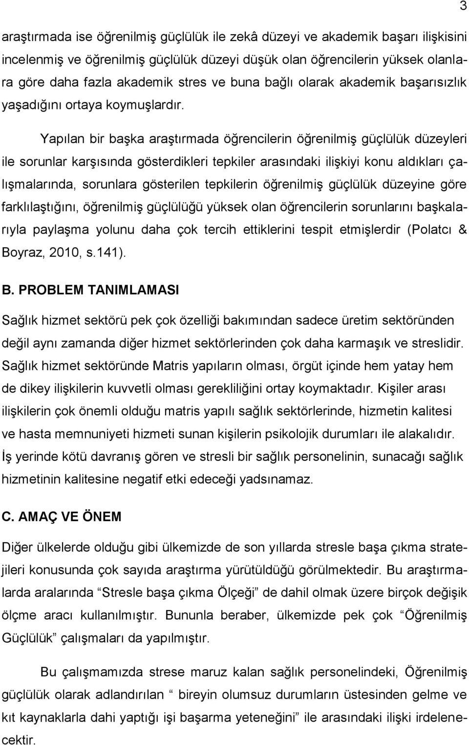 Yapılan bir başka araştırmada öğrencilerin öğrenilmiş güçlülük düzeyleri ile sorunlar karşısında gösterdikleri tepkiler arasındaki ilişkiyi konu aldıkları çalışmalarında, sorunlara gösterilen