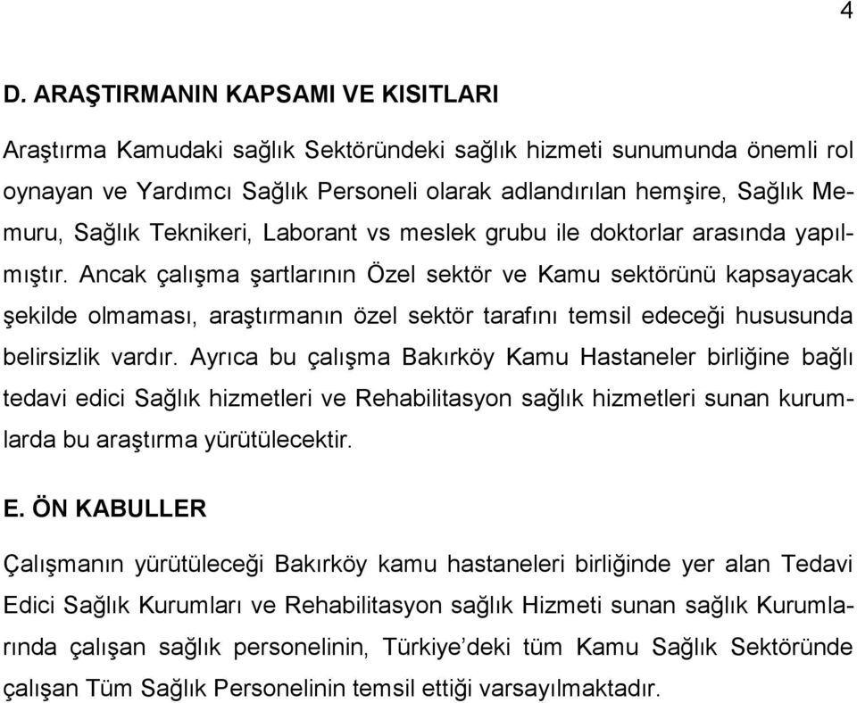 Ancak çalışma şartlarının Özel sektör ve Kamu sektörünü kapsayacak şekilde olmaması, araştırmanın özel sektör tarafını temsil edeceği hususunda belirsizlik vardır.