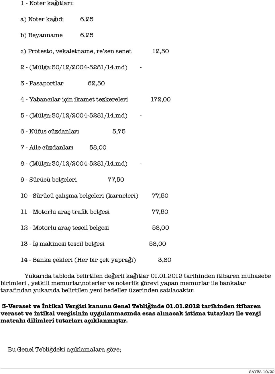 md) - 9 - Sürücü belgeleri 77,50 10 - Sürücü çalışma belgeleri (karneleri) 77,50 11 - Motorlu araç trafik belgesi 77,50 12 - Motorlu araç tescil belgesi 58,00 13 - İş makinesi tescil belgesi 58,00 14