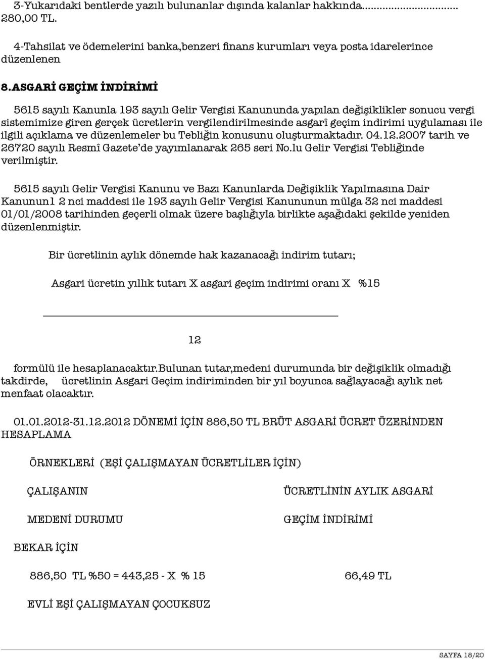 uygulaması ile ilgili açıklama ve düzenlemeler bu Tebliğin konusunu oluşturmaktadır. 04.12.2007 tarih ve 26720 sayılı Resmî Gazete de yayımlanarak 265 seri No.lu Gelir Vergisi Tebliğinde verilmiştir.