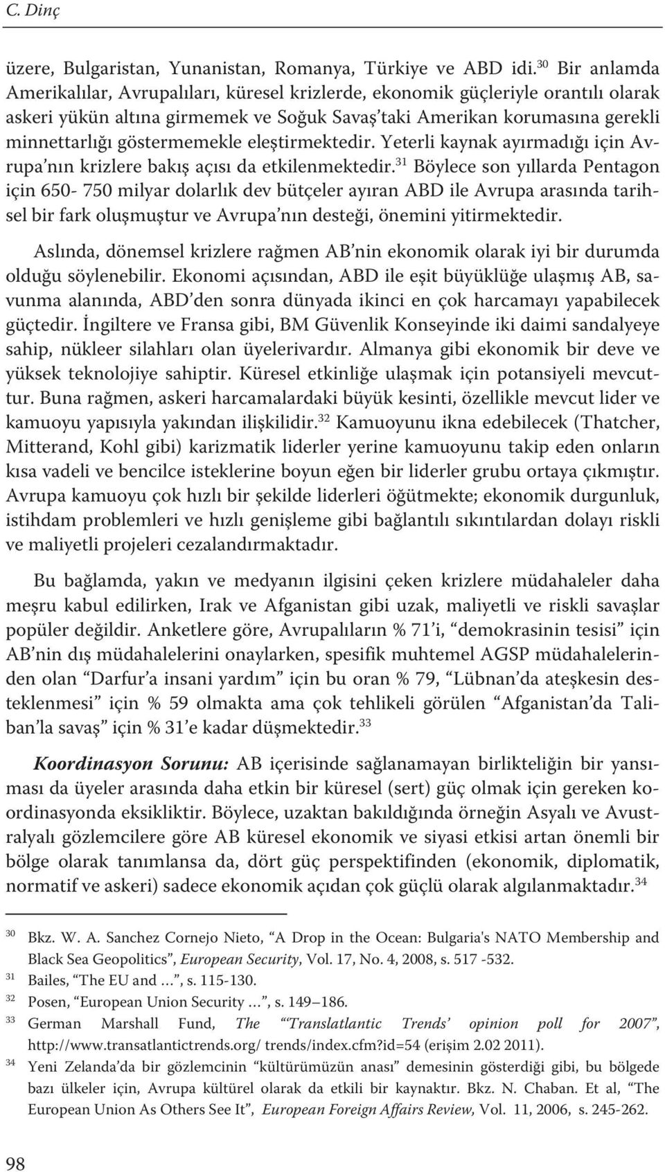 göstermemekle eleştirmektedir. Yeterli kaynak ayırmadığı için Avrupa nın krizlere bakış açısı da etkilenmektedir.