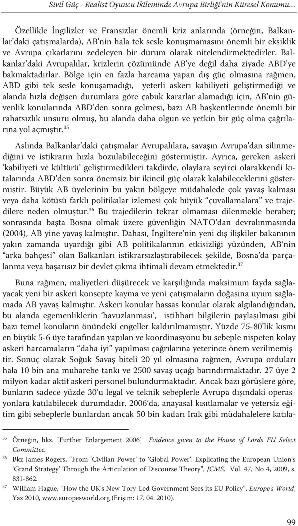 Bölge için en fazla harcama yapan dış güç olmasına rağmen, ABD gibi tek sesle konuşamadığı, yeterli askeri kabiliyeti geliştirmediği ve alanda hızla değişen durumlara göre çabuk kararlar alamadığı