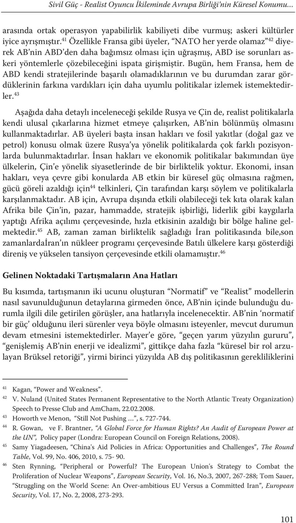 Bugün, hem Fransa, hem de ABD kendi stratejilerinde başarılı olamadıklarının ve bu durumdan zarar gördüklerinin farkına vardıkları için daha uyumlu politikalar izlemek istemektedirler.