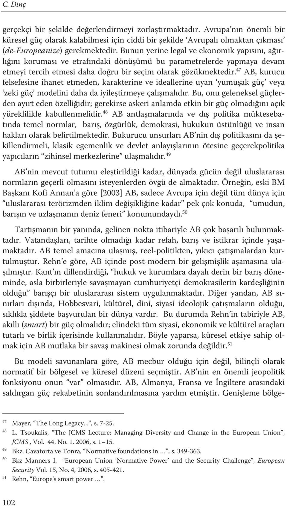 47 AB, kurucu felsefesine ihanet etmeden, karakterine ve ideallerine uyan yumuşak güç veya zeki güç modelini daha da iyileştirmeye çalışmalıdır.