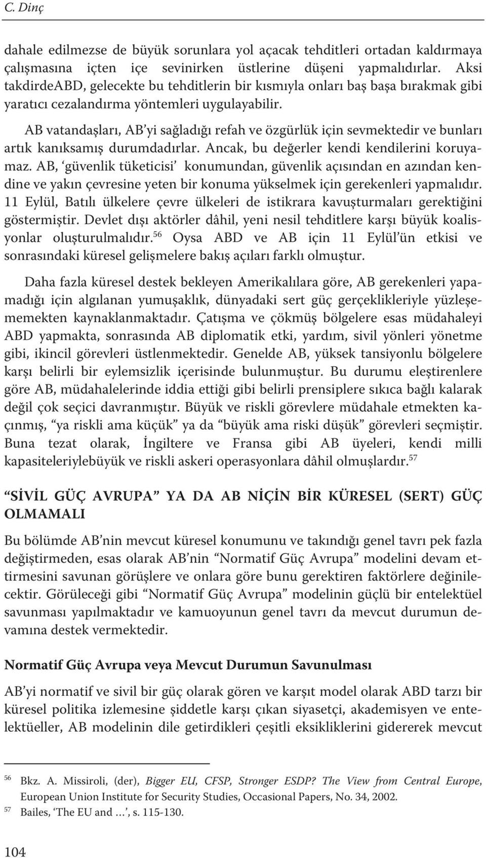 AB vatandaşları, AB yi sağladığı refah ve özgürlük için sevmektedir ve bunları artık kanıksamış durumdadırlar. Ancak, bu değerler kendi kendilerini koruyamaz.