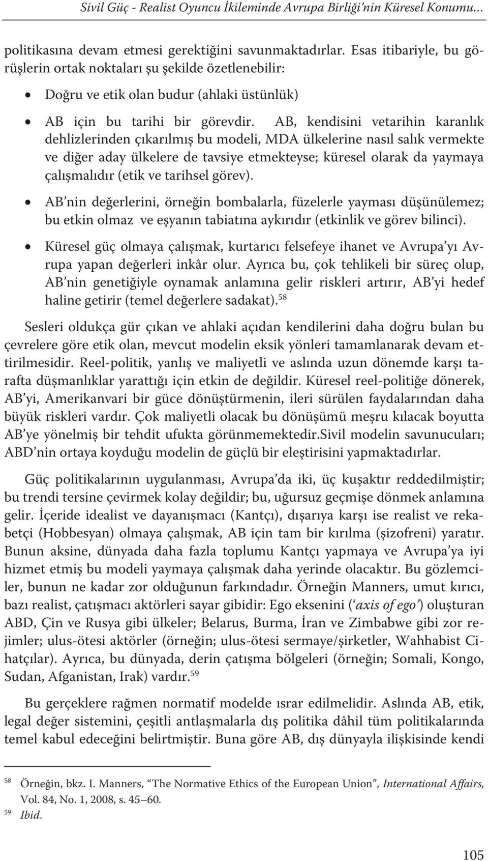 AB, kendisini vetarihin karanlık dehlizlerinden çıkarılmış bu modeli, MDA ülkelerine nasıl salık vermekte ve diğer aday ülkelere de tavsiye etmekteyse; küresel olarak da yaymaya çalışmalıdır (etik ve