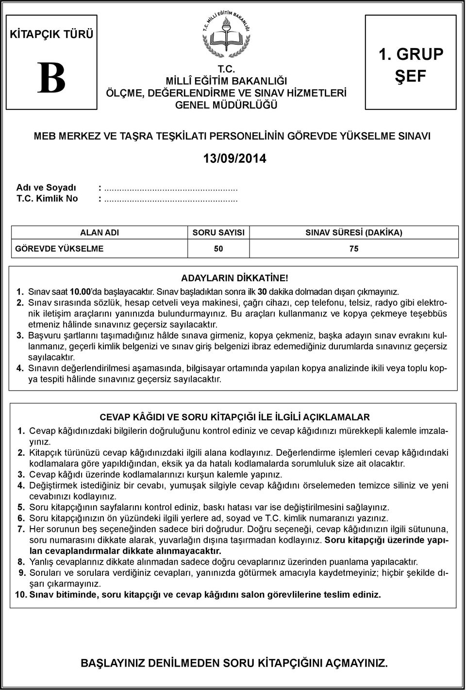 .. ALAN ADI SORU SAYISI SINAV SÜRESİ (DAKİKA) GÖREVDE YÜKSELME 50 75 ADAYLARIN DİKKATİNE! 1. Sınav saat 10.00 da başlayacaktır. Sınav başladıktan sonra ilk 30 dakika dolmadan dışarı çıkmayınız. 2.