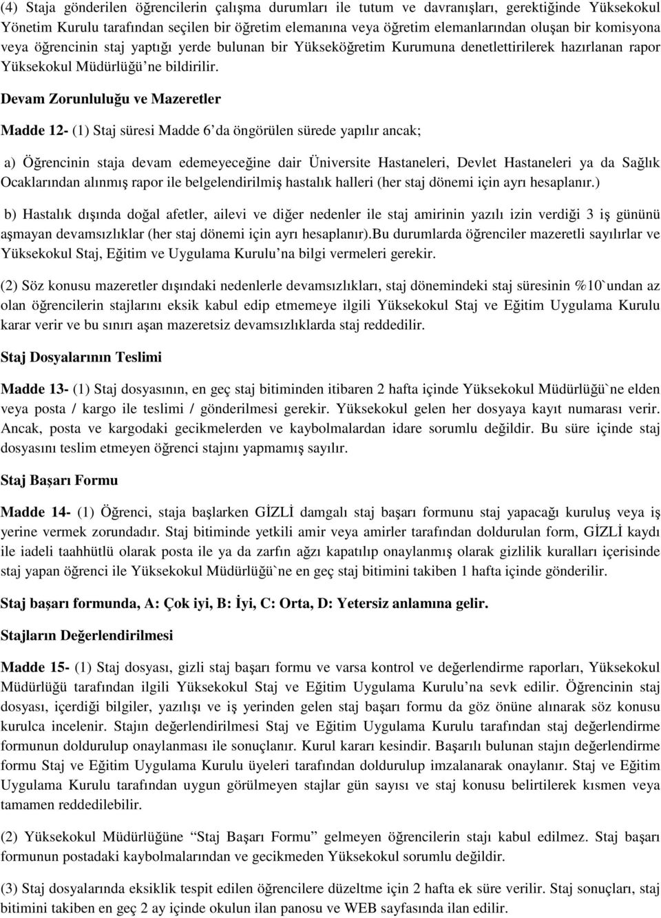 Devam Zorunluluğu ve Mazeretler Madde 12- (1) Staj süresi Madde 6 da öngörülen sürede yapılır ancak; a) Öğrencinin staja devam edemeyeceğine dair Üniversite Hastaneleri, Devlet Hastaneleri ya da