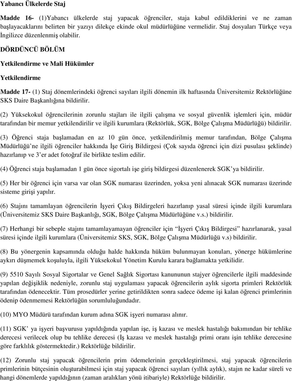 DÖRDÜNCÜ BÖLÜM Yetkilendirme ve Mali Hükümler Yetkilendirme Madde 17- (1) Staj dönemlerindeki öğrenci sayıları ilgili dönemin ilk haftasında Üniversitemiz Rektörlüğüne SKS Daire Başkanlığına