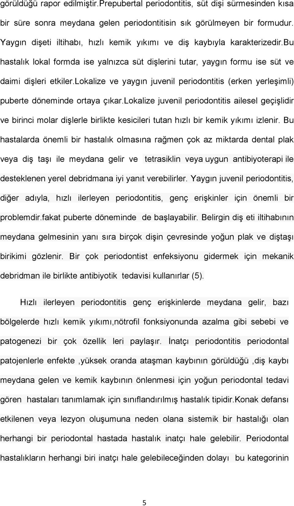 lokalize ve yaygın juvenil periodontitis (erken yerleşimli) puberte döneminde ortaya çıkar.