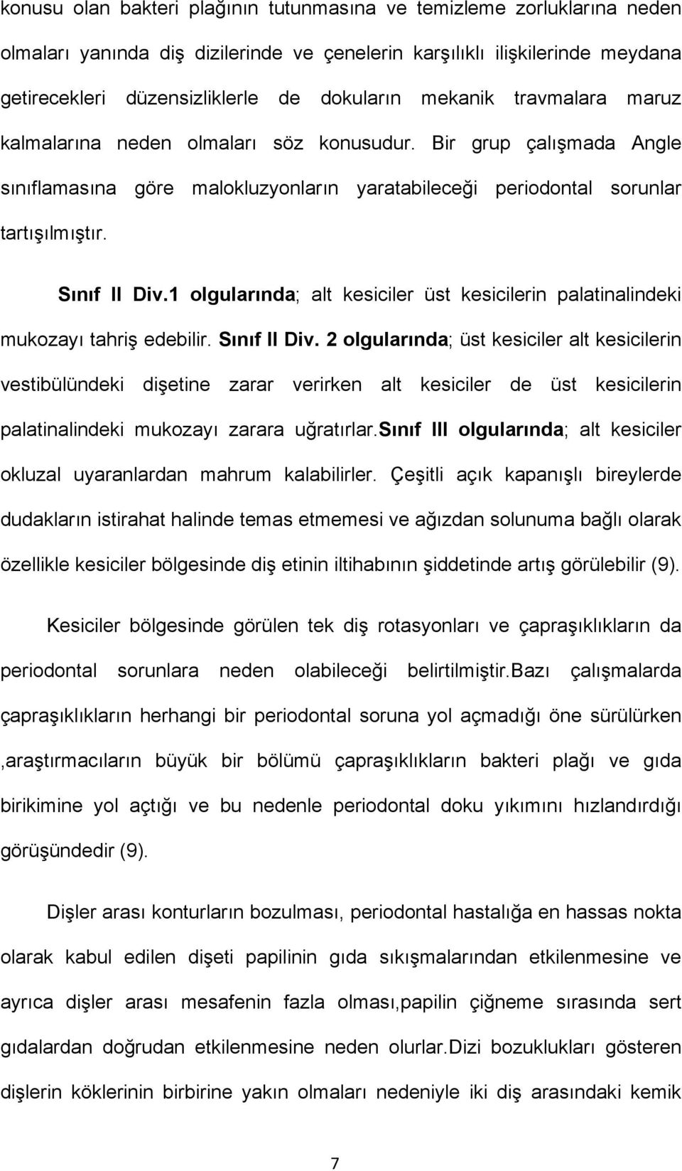 1 olgularında; alt kesiciler üst kesicilerin palatinalindeki mukozayı tahriş edebilir. Sınıf II Div.