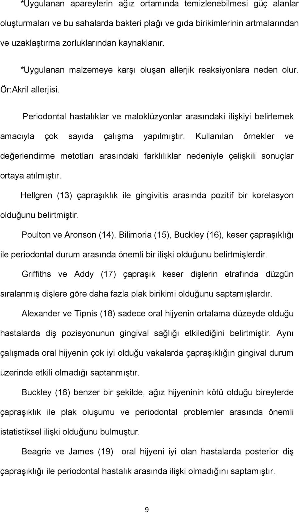 Periodontal hastalıklar ve maloklüzyonlar arasındaki ilişkiyi belirlemek amacıyla çok sayıda çalışma yapılmıştır.