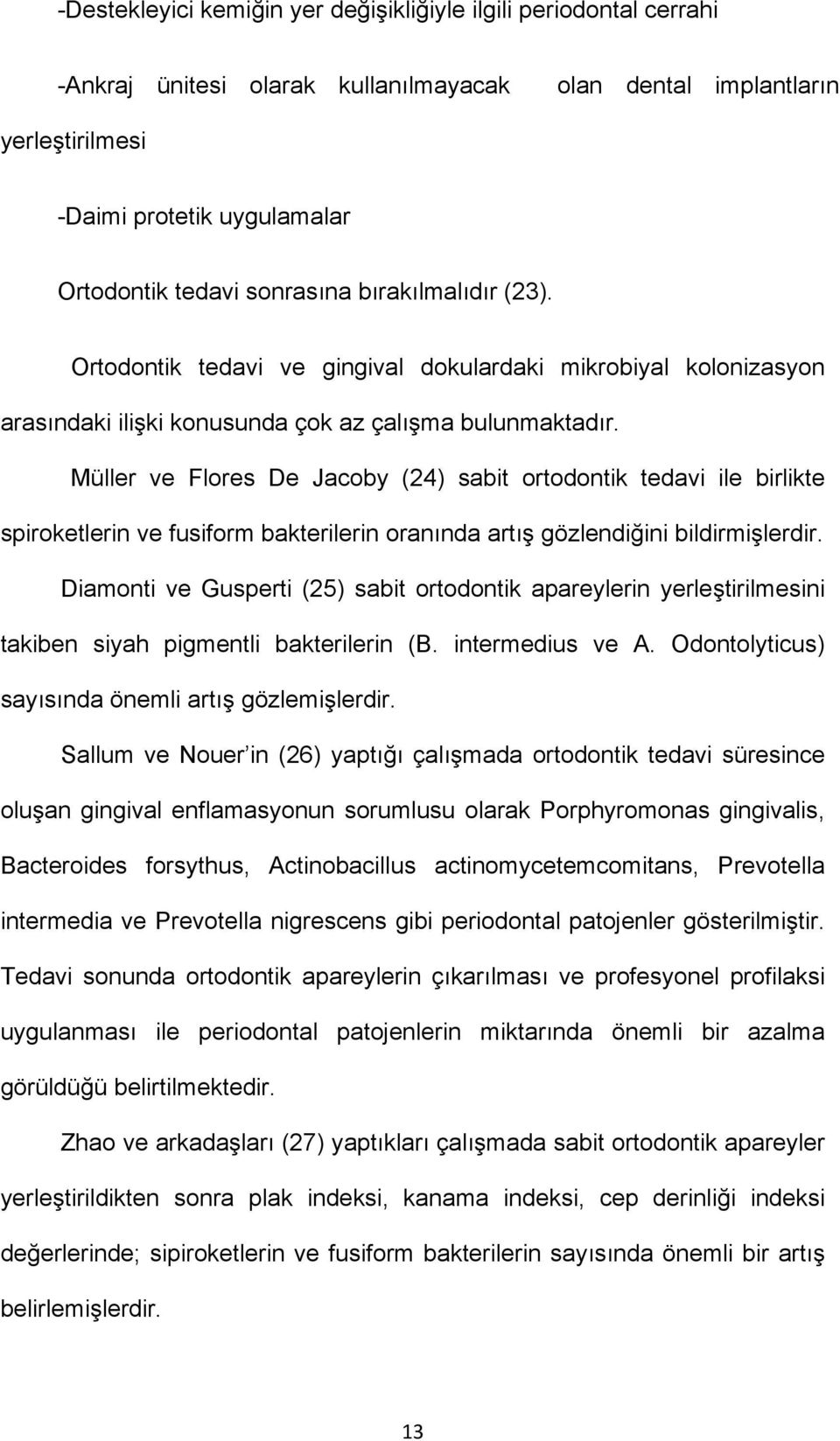 Müller ve Flores De Jacoby (24) sabit ortodontik tedavi ile birlikte spiroketlerin ve fusiform bakterilerin oranında artış gözlendiğini bildirmişlerdir.