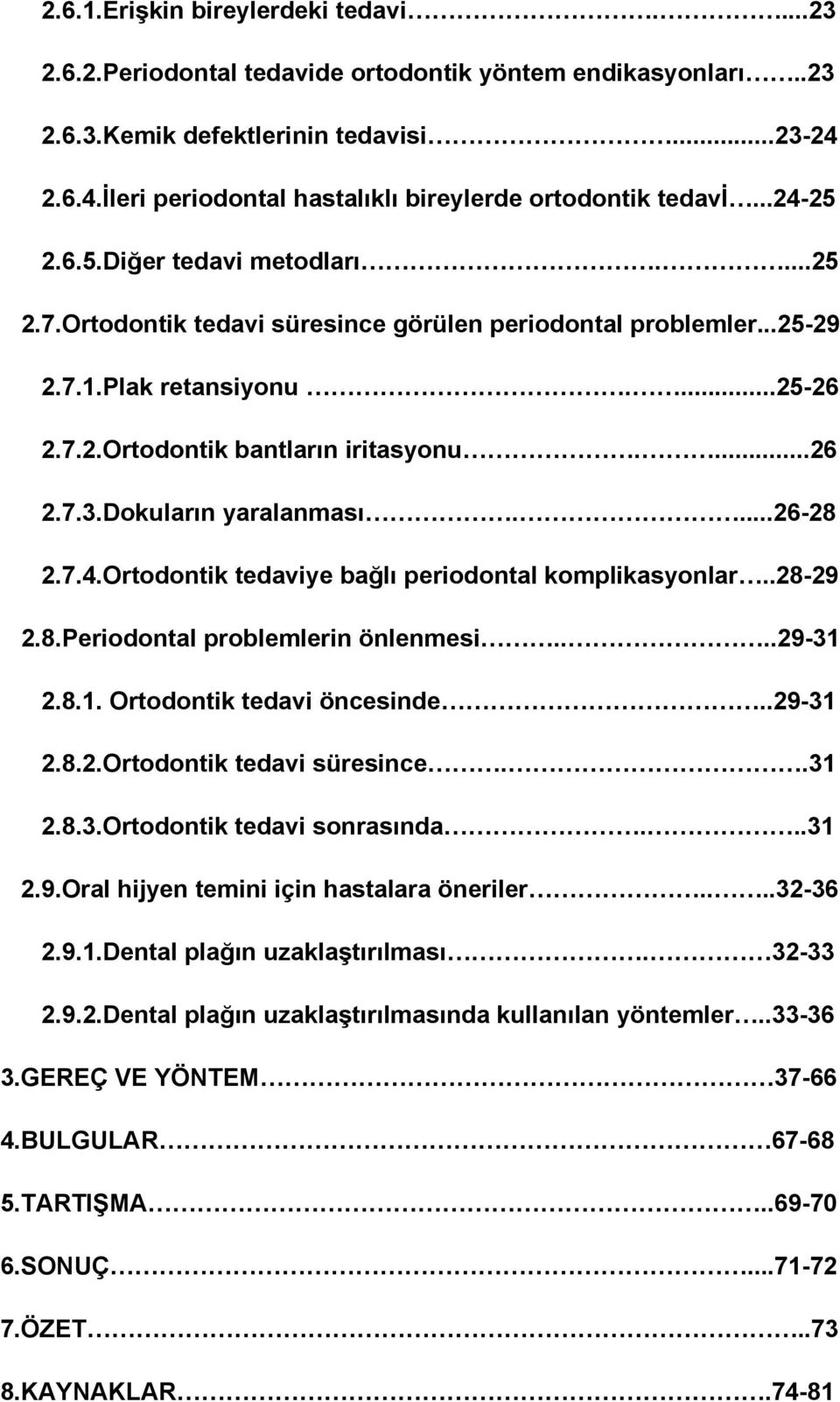 Plak retansiyonu....25-26 2.7.2.Ortodontik bantların iritasyonu....26 2.7.3.Dokuların yaralanması....26-28 2.7.4.Ortodontik tedaviye bağlı periodontal komplikasyonlar..28-29 2.8.Periodontal problemlerin önlenmesi.