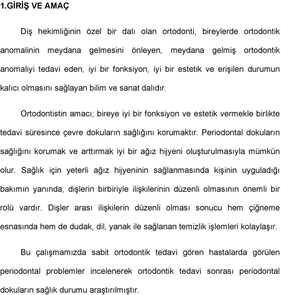 Ortodontistin amacı; bireye iyi bir fonksiyon ve estetik vermekle birlikte tedavi süresince çevre dokuların sağlığını korumaktır.