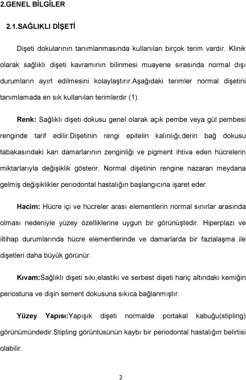 aşağıdaki terimler normal dişetini tanımlamada en sık kullanılan terimlerdir (1). Renk: Sağlıklı dişeti dokusu genel olarak açık pembe veya gül pembesi renginde tarif edilir.