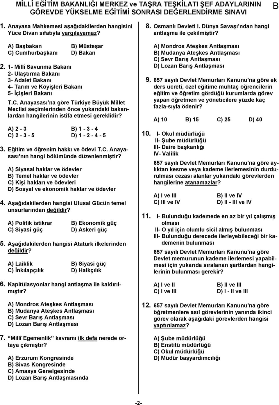 Anayasası na göre Türkiye üyük Millet Meclisi seçimlerinden önce yukarıdaki bakanlardan hangilerinin istifa etmesi gereklidir? A) 2-3 ) 1-3 - 4 C) 2-3 - 5 D) 1-2 - 4-5 3.