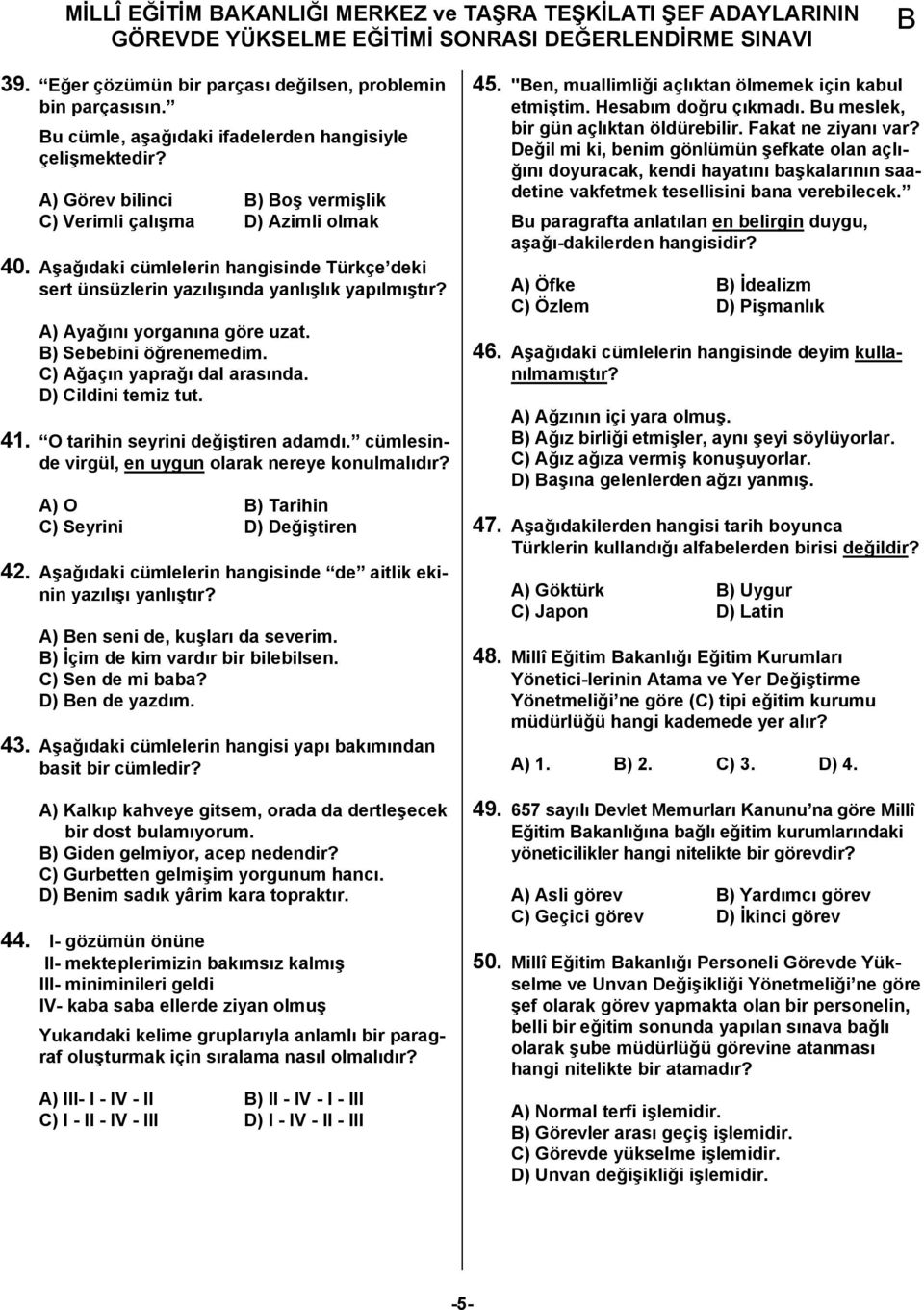 ) Sebebini öğrenemedim. C) Ağaçın yaprağı dal arasında. D) Cildini temiz tut. 41. O tarihin seyrini değiştiren adamdı. cümlesinde virgül, en uygun olarak nereye konulmalıdır?