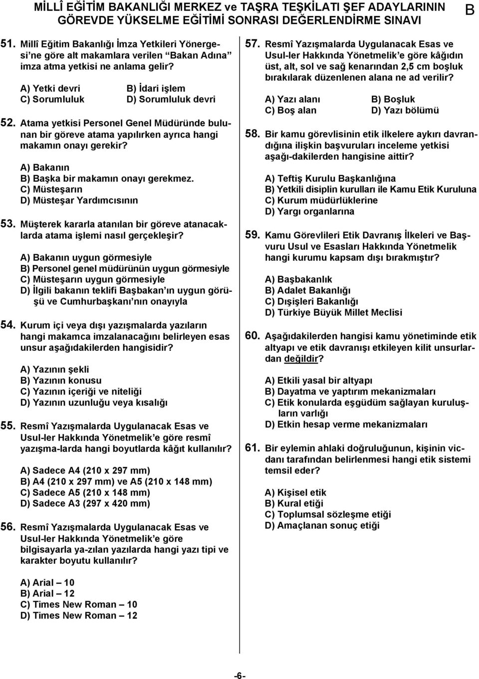 A) akanın ) aşka bir makamın onayı gerekmez. C) Müsteşarın D) Müsteşar Yardımcısının 53. Müşterek kararla atanılan bir göreve atanacaklarda atama işlemi nasıl gerçekleşir?