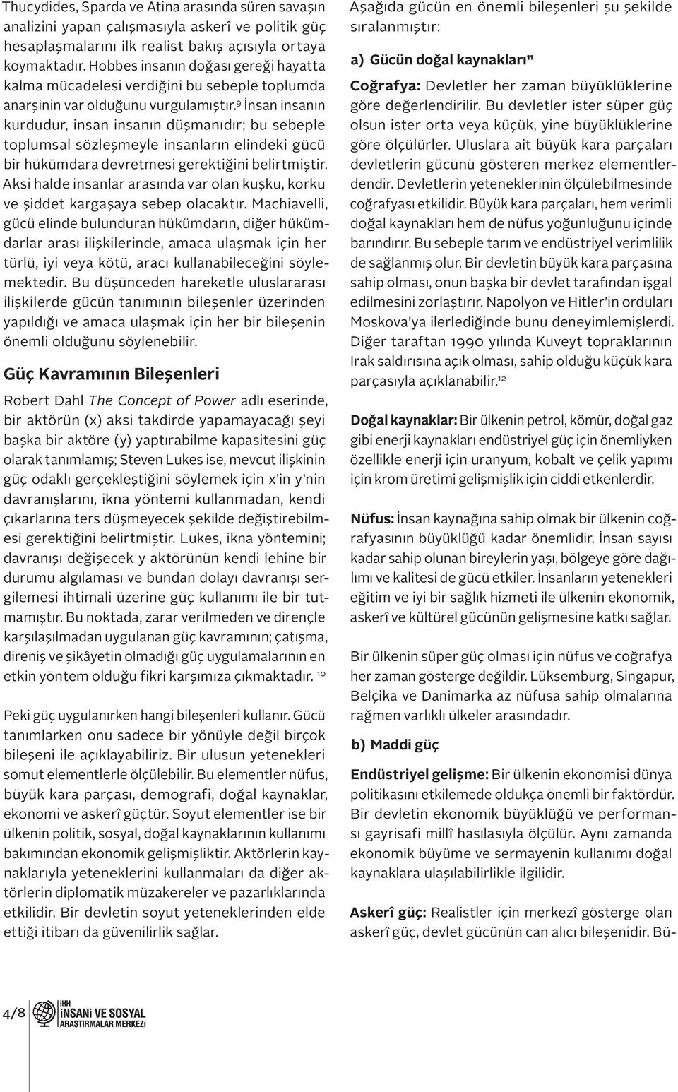 9 İnsan insanın kurdudur, insan insanın düşmanıdır; bu sebeple toplumsal sözleşmeyle insanların elindeki gücü bir hükümdara devretmesi gerektiğini belirtmiştir.