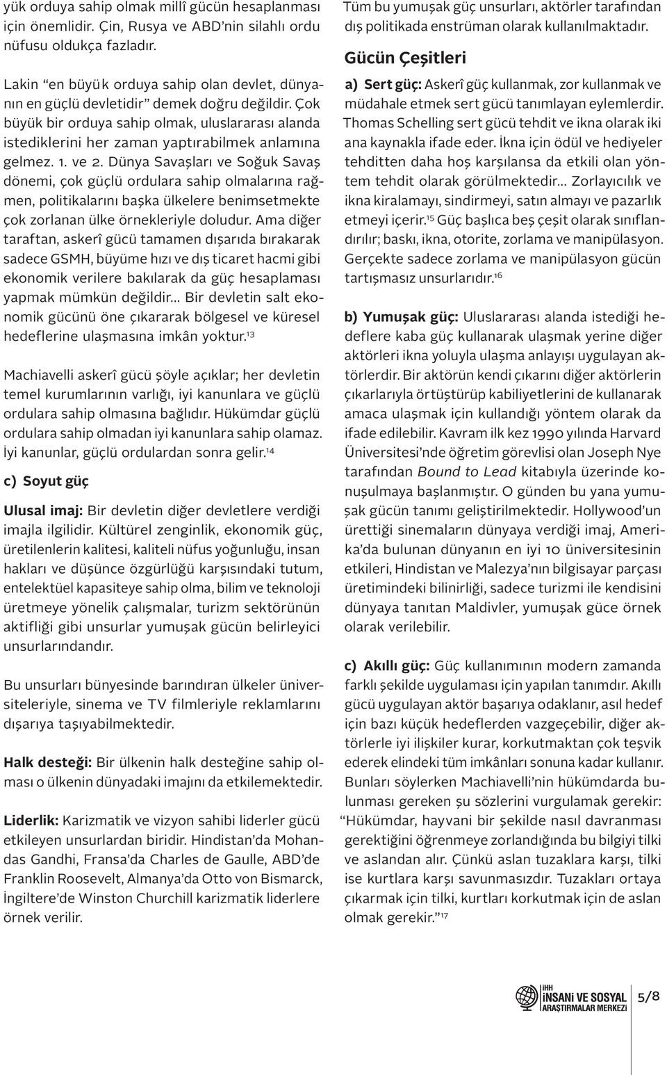 Çok büyük bir orduya sahip olmak, uluslararası alanda istediklerini her zaman yaptırabilmek anlamına gelmez. 1. ve 2.