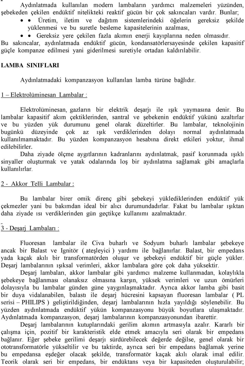 olmasıdır. Bu sakıncalar, aydınlatmada endüktif gücün, kondansatörlersayesinde çekilen kapasitif güçle kompanze edilmesi yani giderilmesi suretiyle ortadan kaldırılabilir.