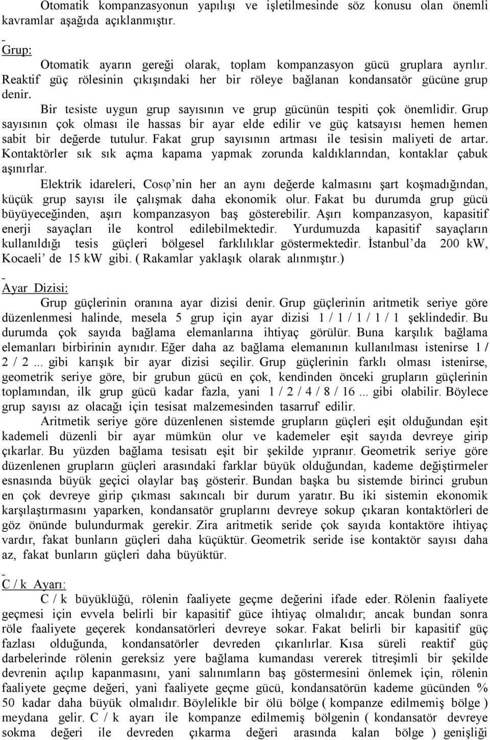 Grup sayısının çok olması ile hassas bir ayar elde edilir ve güç katsayısı hemen hemen sabit bir değerde tutulur. Fakat grup sayısının artması ile tesisin maliyeti de artar.