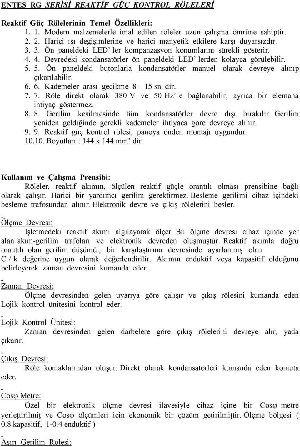 4. Devredeki kondansatörler ön paneldeki LED lerden kolayca görülebilir. 5. 5. Ön paneldeki butonlarla kondansatörler manuel olarak devreye alınıp çıkarılabilir. 6. 6. Kademeler arası gecikme 8 15 sn.