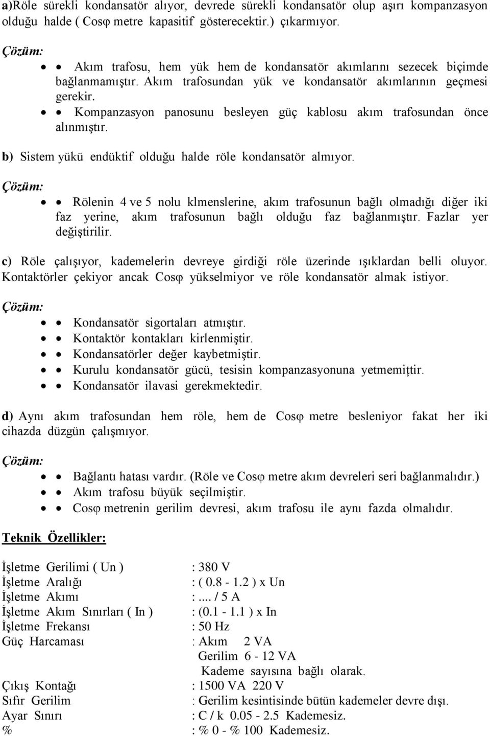 Kompanzasyon panosunu besleyen güç kablosu akım trafosundan önce alınmıģtır. b) Sistem yükü endüktif olduğu halde röle kondansatör almıyor.