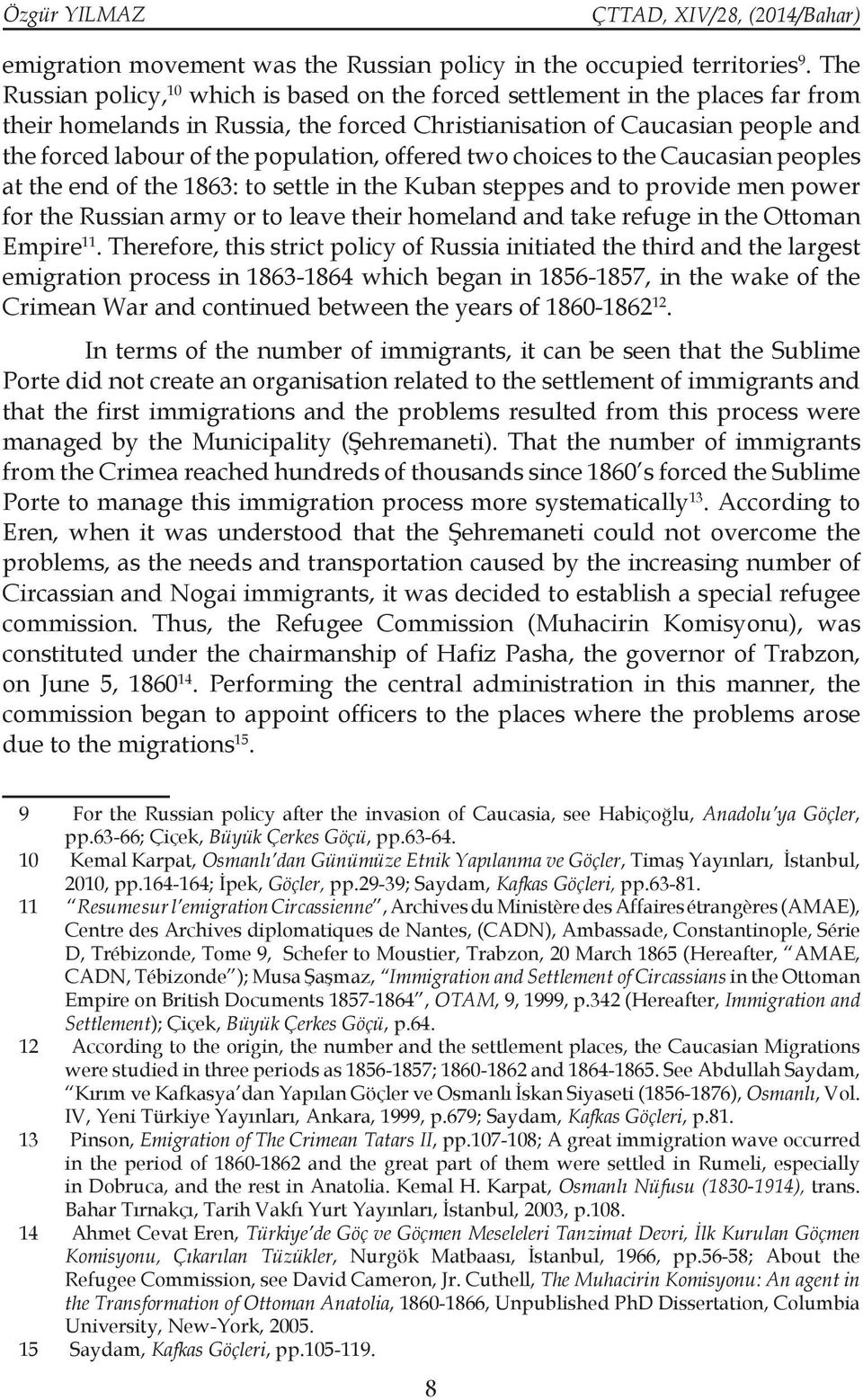 population, offered two choices to the Caucasian peoples at the end of the 1863: to settle in the Kuban steppes and to provide men power for the Russian army or to leave their homeland and take