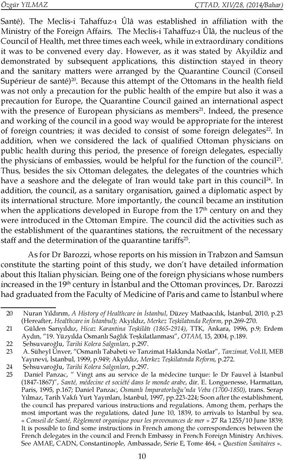 However, as it was stated by Akyildiz and demonstrated by subsequent applications, this distinction stayed in theory and the sanitary matters were arranged by the Quarantine Council (Conseil