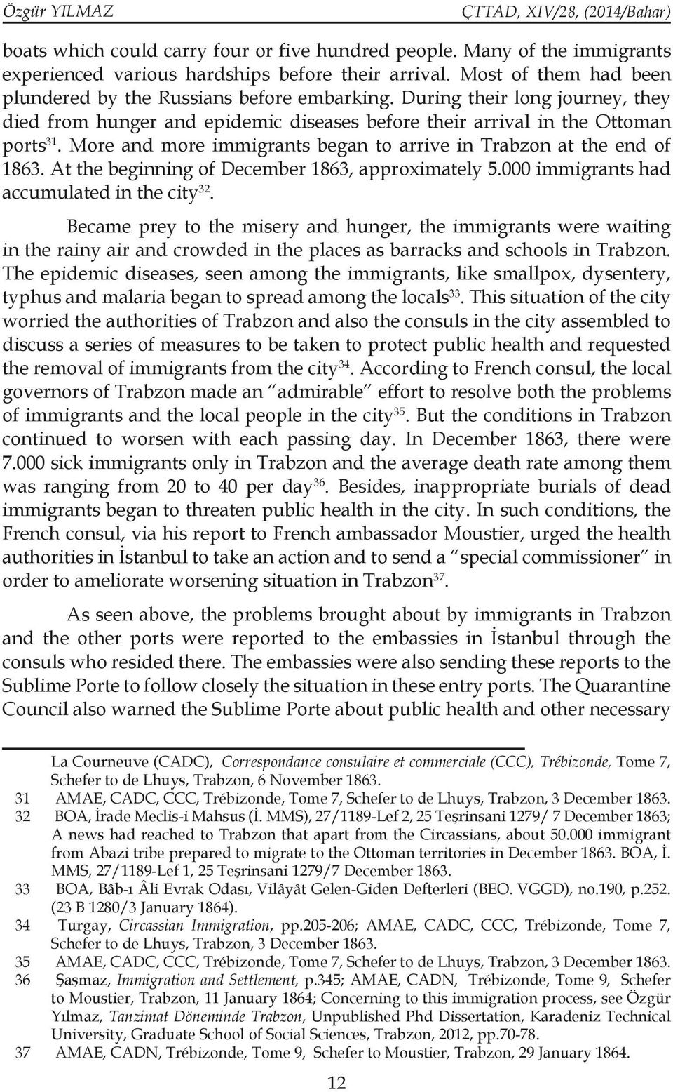 More and more immigrants began to arrive in Trabzon at the end of 1863. At the beginning of December 1863, approximately 5.000 immigrants had accumulated in the city 32.