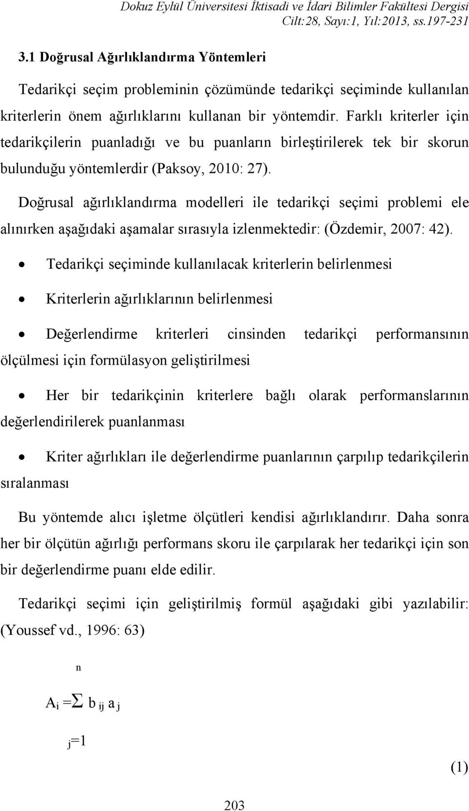 Farklı kriterler için tedarikçilerin puanladığı ve bu puanların birleştirilerek tek bir skorun bulunduğu yöntemlerdir (Paksoy, 2010: 27).