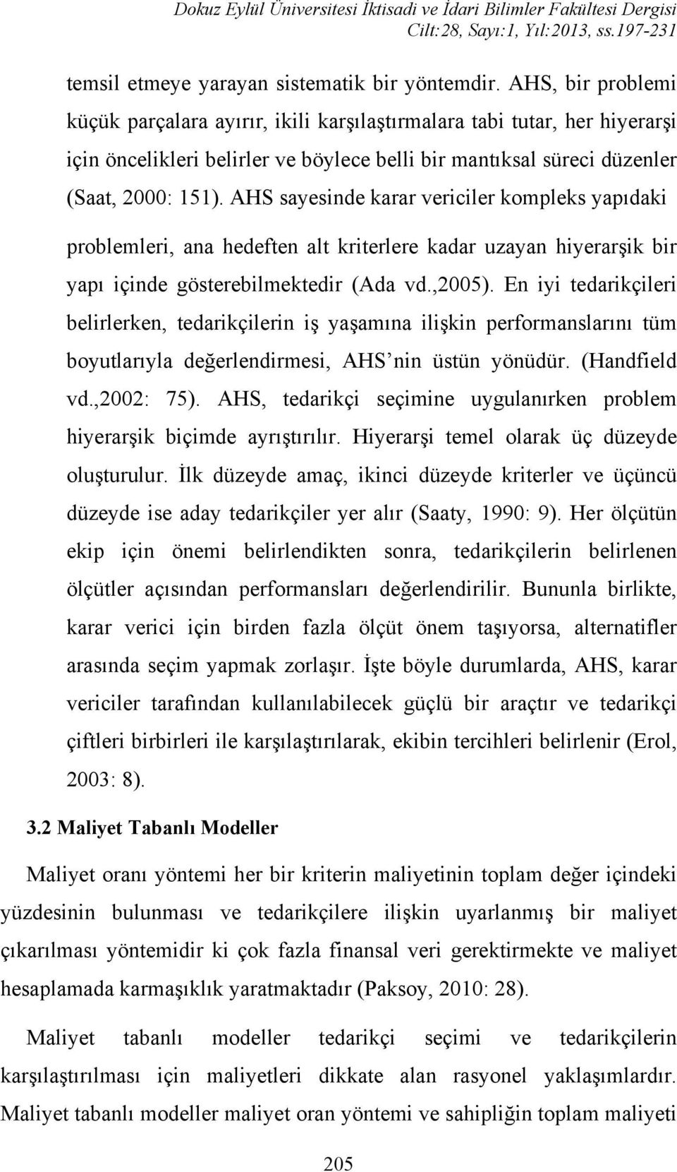 AHS sayesinde karar vericiler kompleks yapıdaki problemleri, ana hedeften alt kriterlere kadar uzayan hiyerarşik bir yapı içinde gösterebilmektedir (Ada vd.,2005).