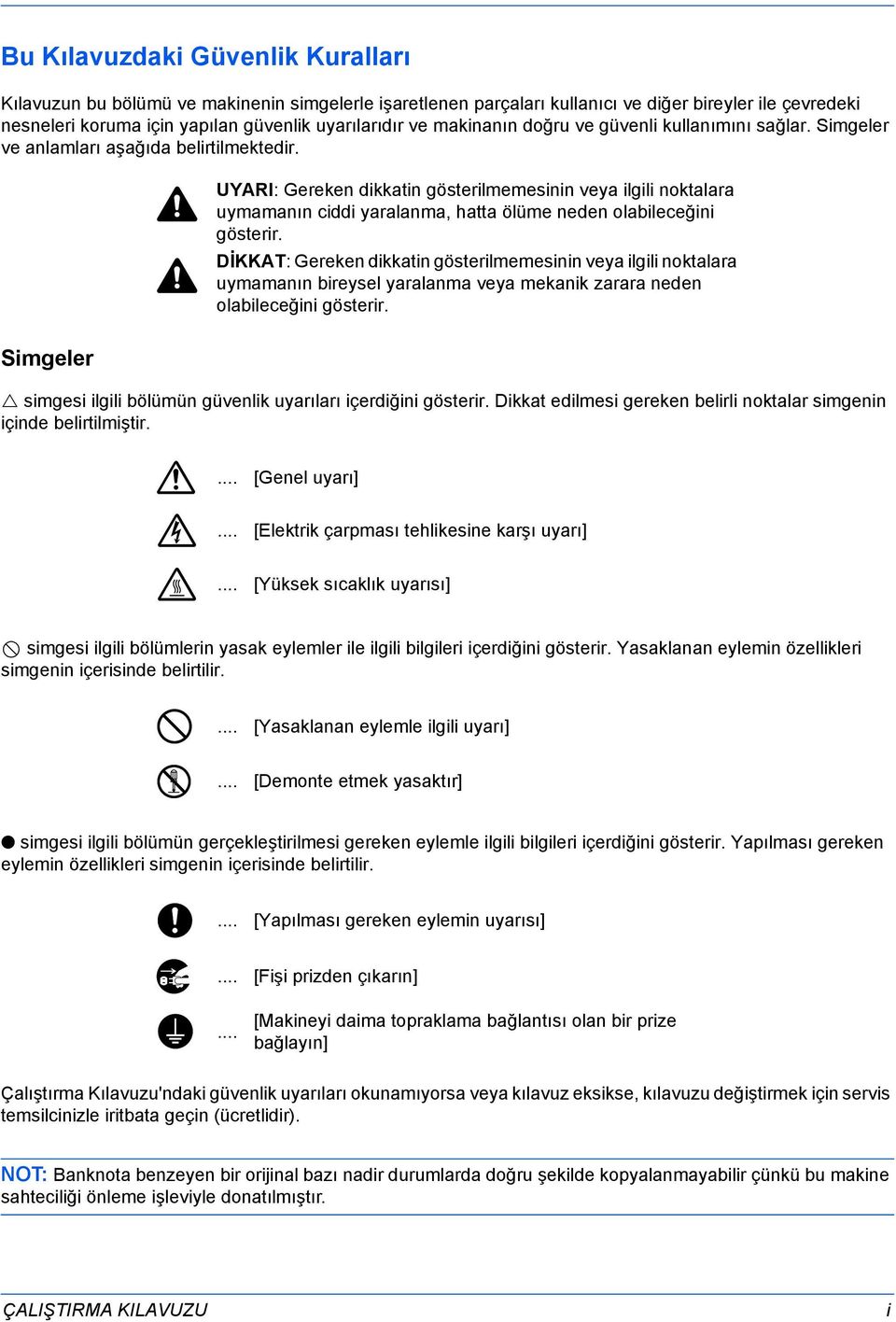 Simgeler UYARI: Gereken dikkatin gösterilmemesinin veya ilgili noktalara uymamanın ciddi yaralanma, hatta ölüme neden olabileceğini gösterir.