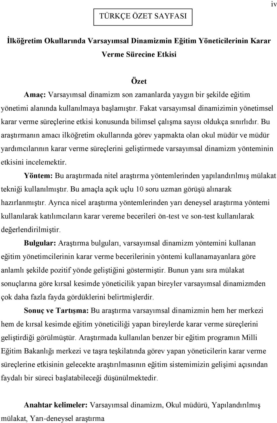 Bu araştırmanın amacı ilköğretim okullarında görev yapmakta olan okul müdür ve müdür yardımcılarının karar verme süreçlerini geliştirmede varsayımsal dinamizm yönteminin etkisini incelemektir.