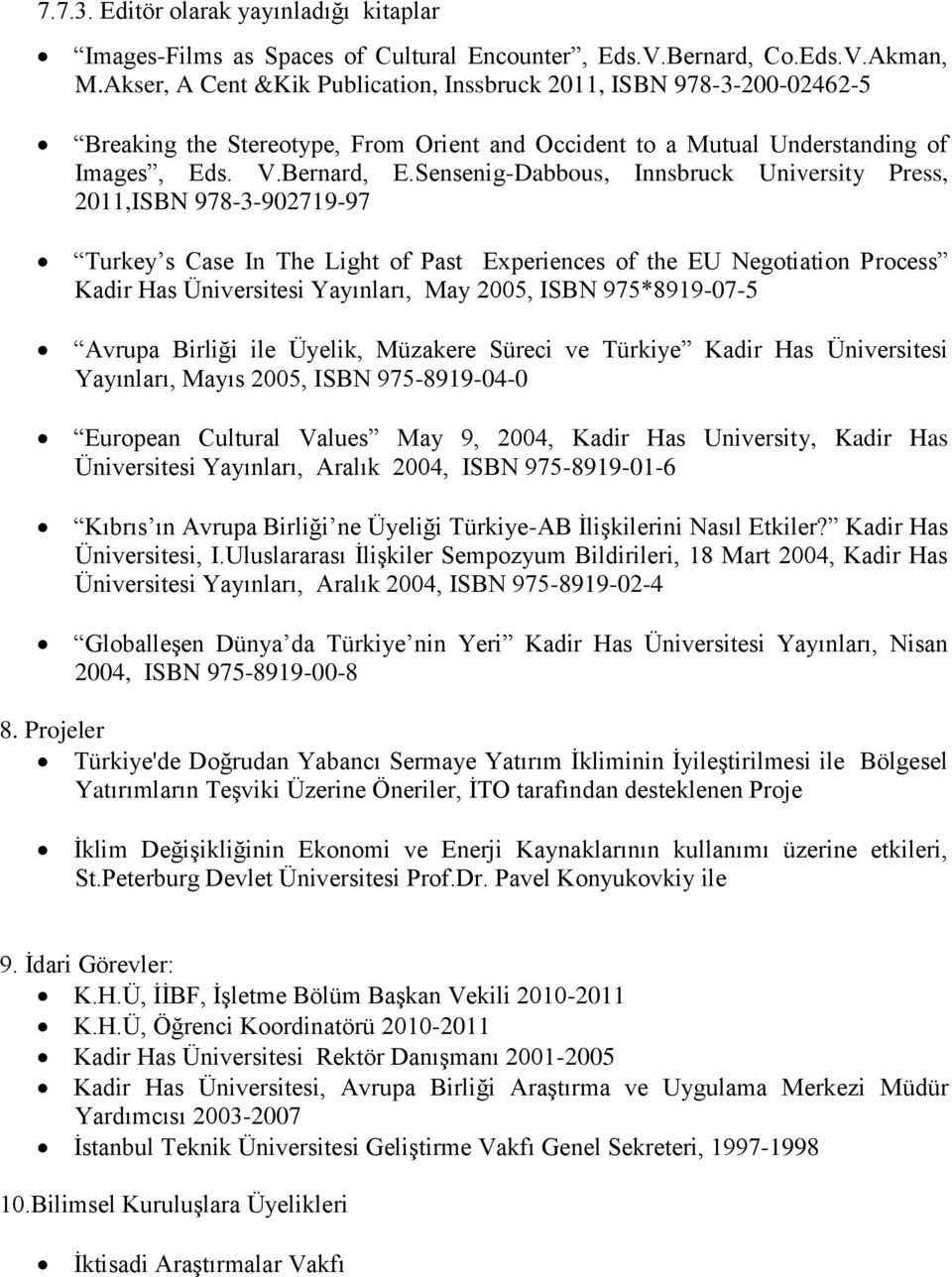 Sensenig-Dabbous, Innsbruck University Press, 2011,ISBN 978-3-902719-97 Turkey s Case In The Light of Past Experiences of the EU Negotiation Process Kadir Has Üniversitesi Yayınları, May 2005, ISBN