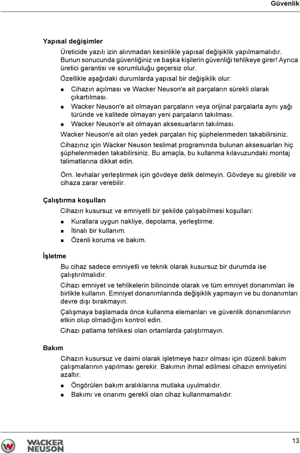 Wacker Neuson'e ait olmayan parçaların veya orijinal parçalarla aynı yağı türünde ve kalitede olmayan yeni parçaların takılması. Wacker Neuson'e ait olmayan aksesuarların takılması.