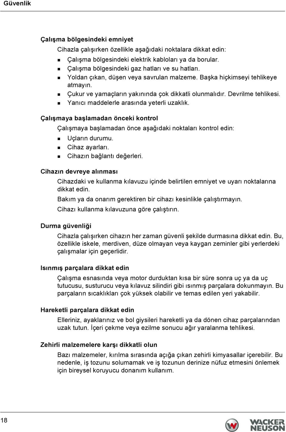 Devrilme tehlikesi. Yanıcı maddelerle arasında yeterli uzaklık. Çalışmaya başlamadan önceki kontrol Çalışmaya başlamadan önce aşağıdaki noktaları kontrol edin: Uçların durumu. Cihaz ayarları.