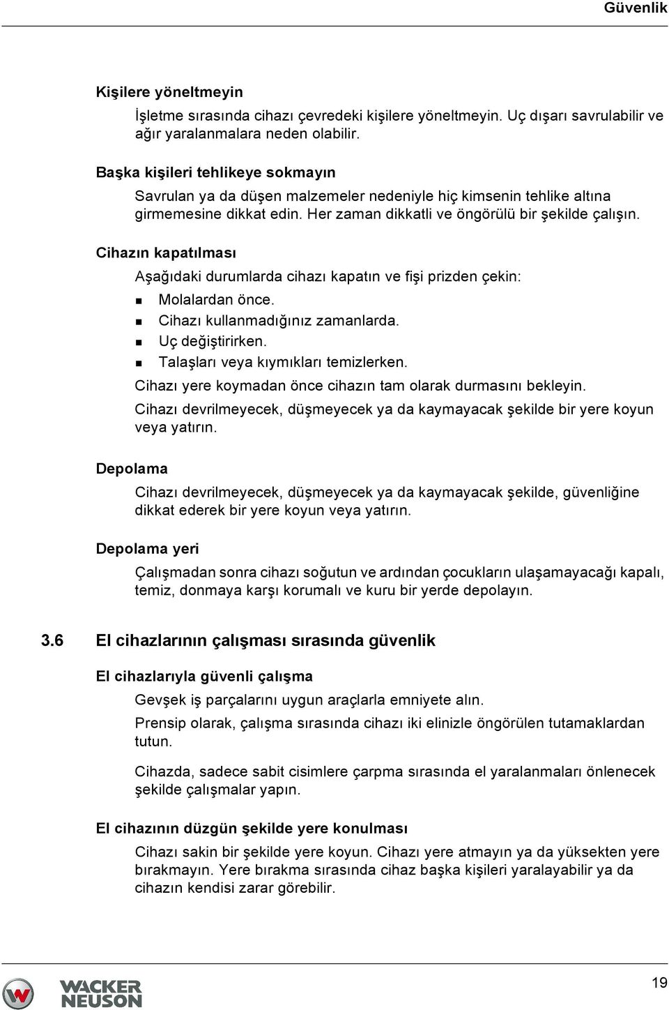 Cihazın kapatılması Aşağıdaki durumlarda cihazı kapatın ve fişi prizden çekin: Molalardan önce. Cihazı kullanmadığınız zamanlarda. Uç değiştirirken. Talaşları veya kıymıkları temizlerken.