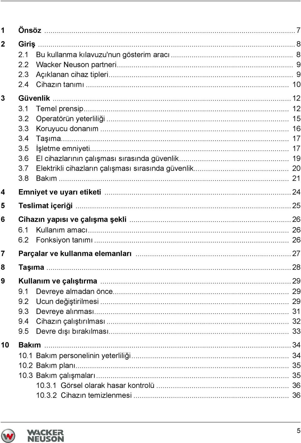 7 Elektrikli cihazların çalışması sırasında güvenlik... 20 3.8 Bakım... 21 4 Emniyet ve uyarı etiketi... 24 5 Teslimat içeriği... 25 6 Cihazın yapısı ve çalışma şekli... 26 6.1 Kullanım amacı... 26 6.2 Fonksiyon tanımı.