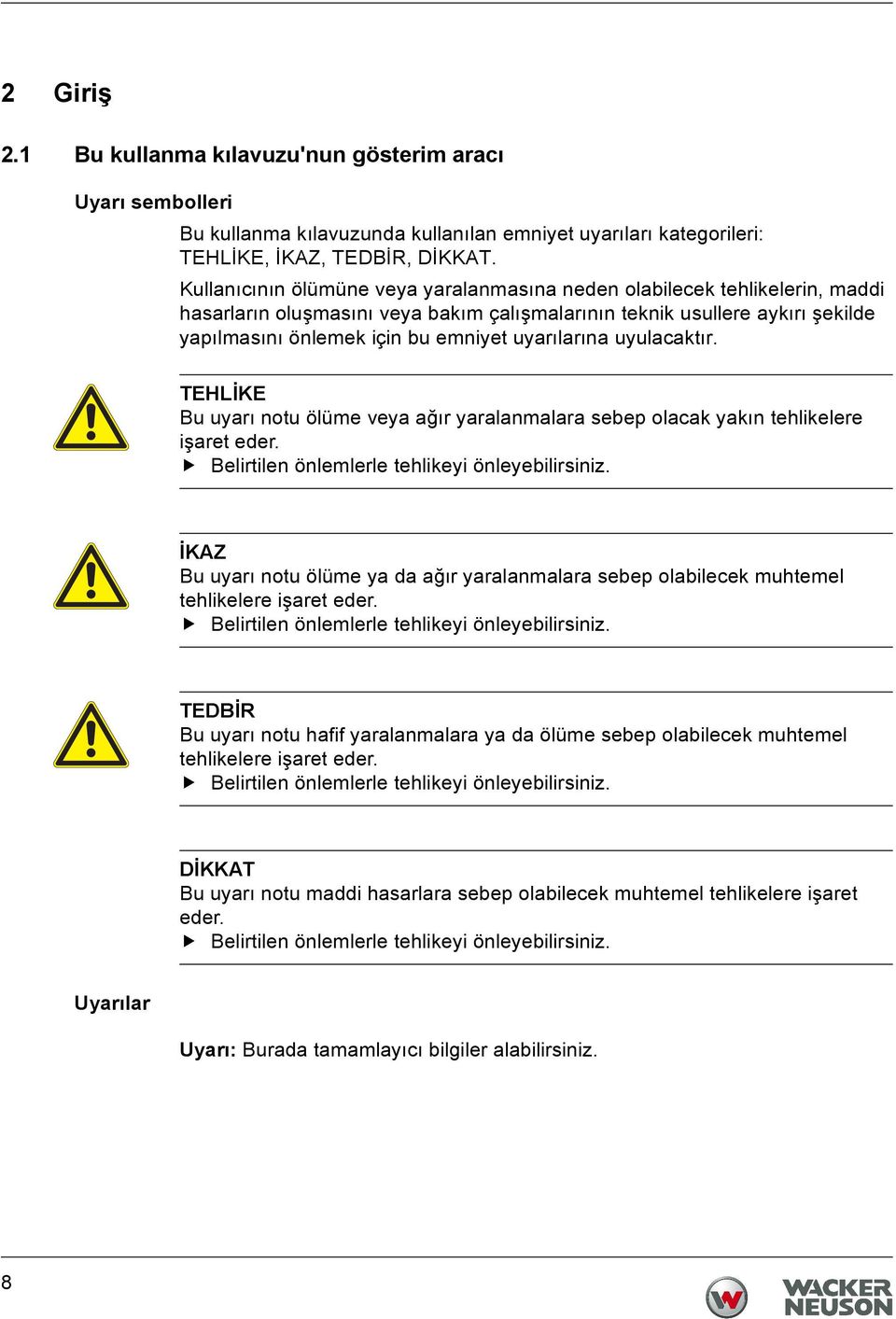 uyarılarına uyulacaktır. TEHLİKE Bu uyarı notu ölüme veya ağır yaralanmalara sebep olacak yakın tehlikelere işaret eder. Belirtilen önlemlerle tehlikeyi önleyebilirsiniz.